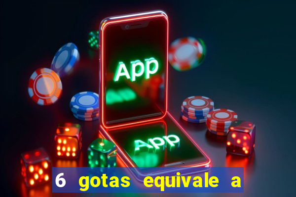 6 gotas equivale a quantos ml