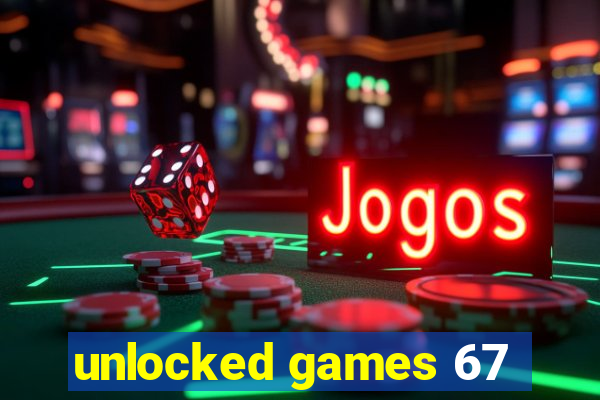 unlocked games 67