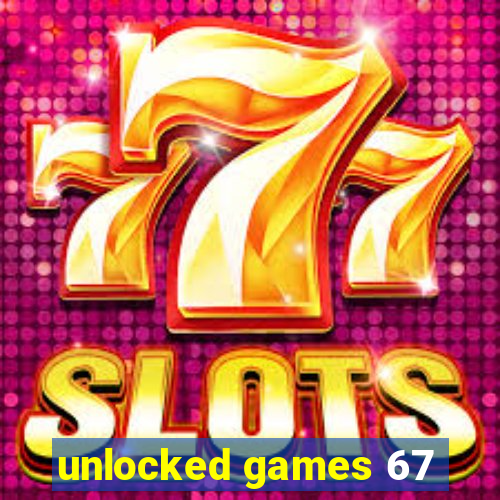 unlocked games 67