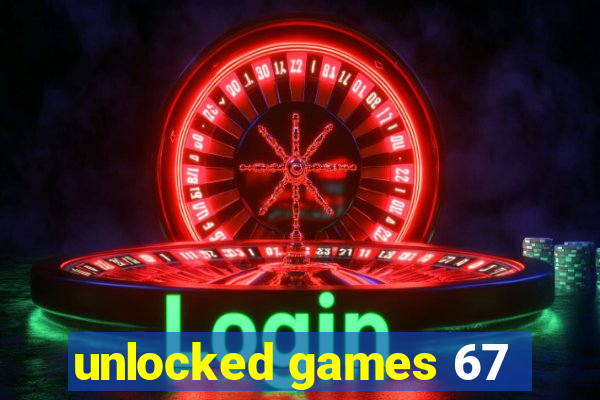 unlocked games 67