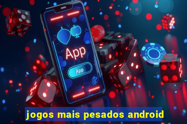 jogos mais pesados android