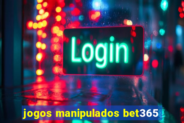 jogos manipulados bet365