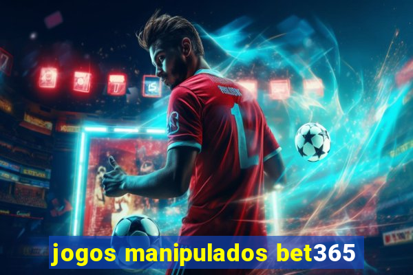 jogos manipulados bet365