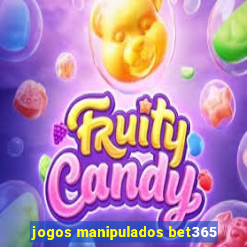 jogos manipulados bet365