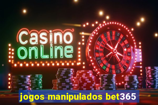 jogos manipulados bet365