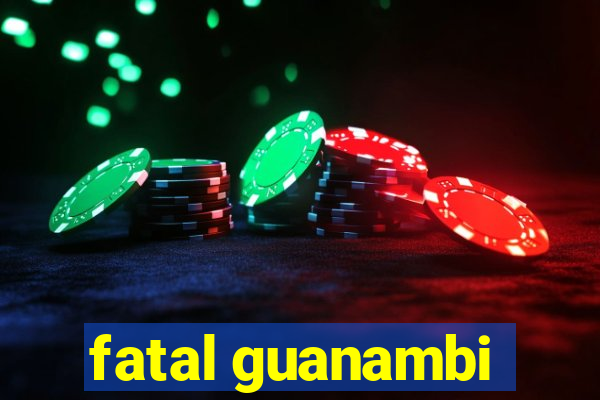 fatal guanambi