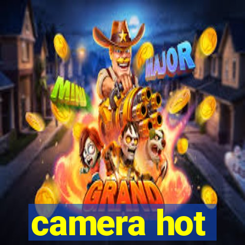 camera hot