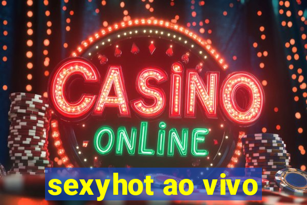 sexyhot ao vivo