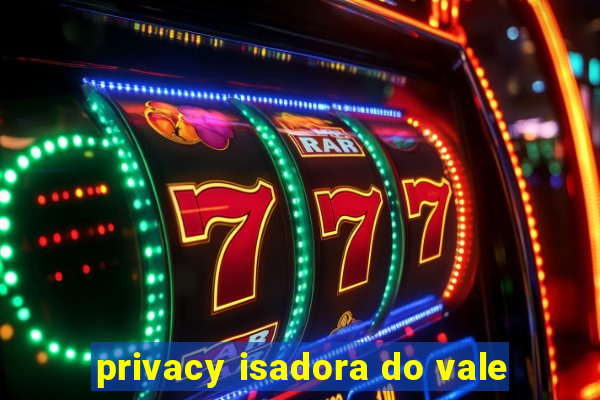 privacy isadora do vale