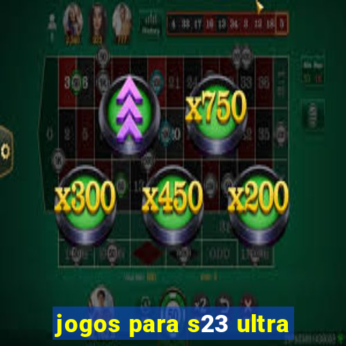 jogos para s23 ultra