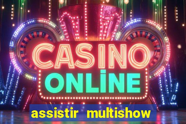 assistir multishow ao vivo gratis