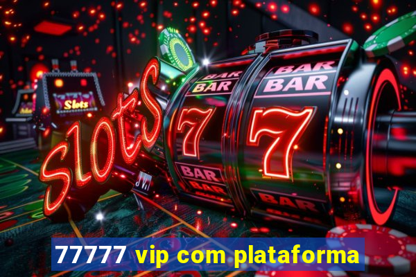 77777 vip com plataforma