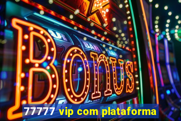 77777 vip com plataforma