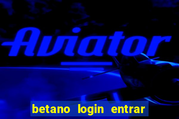 betano login entrar na minha conta