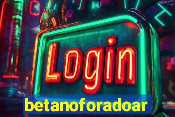 betanoforadoar