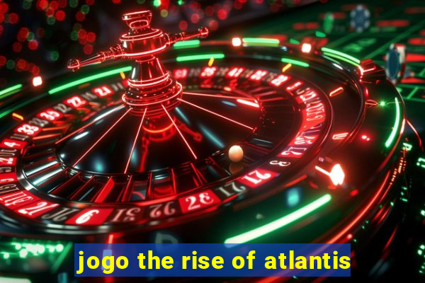 jogo the rise of atlantis