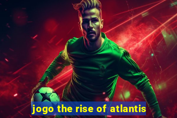 jogo the rise of atlantis