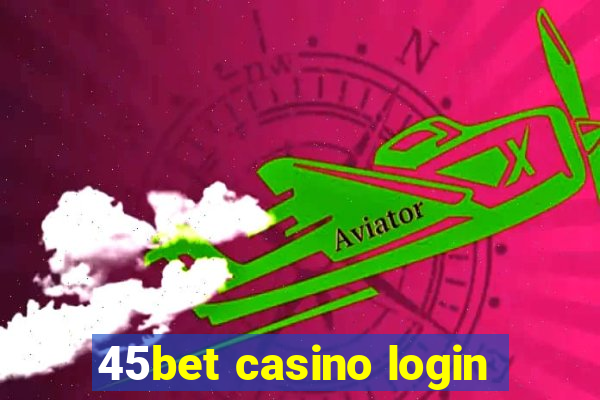 45bet casino login