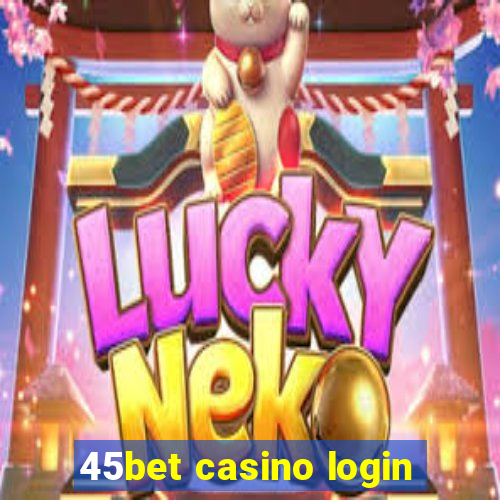 45bet casino login