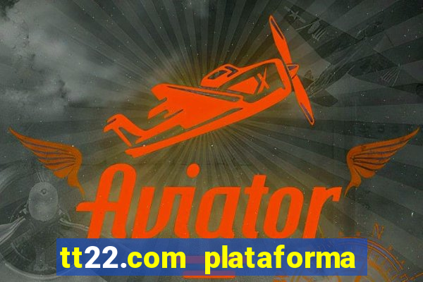 tt22.com plataforma de jogos