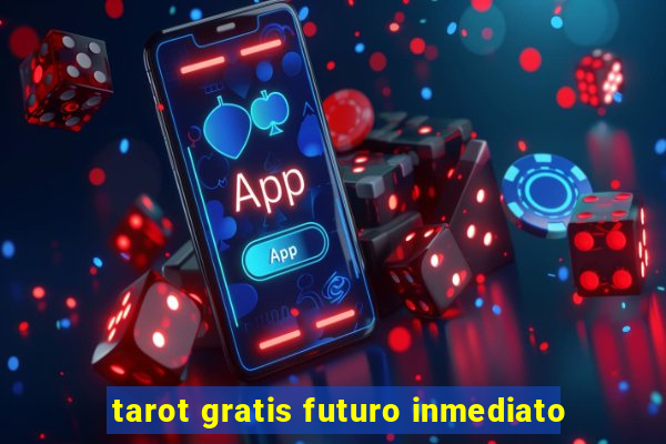 tarot gratis futuro inmediato