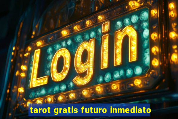 tarot gratis futuro inmediato