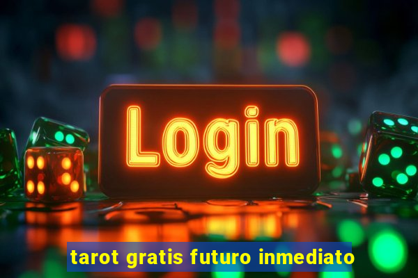 tarot gratis futuro inmediato