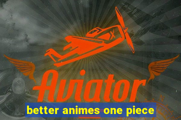 better animes one piece