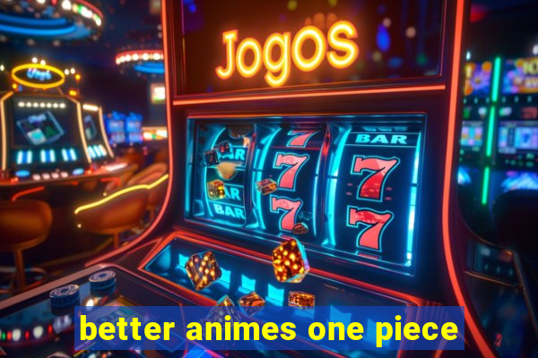 better animes one piece