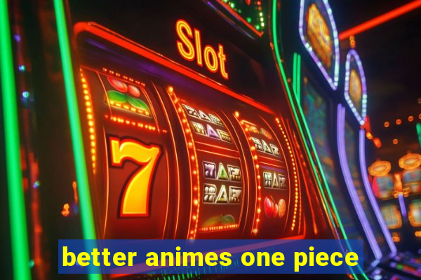 better animes one piece