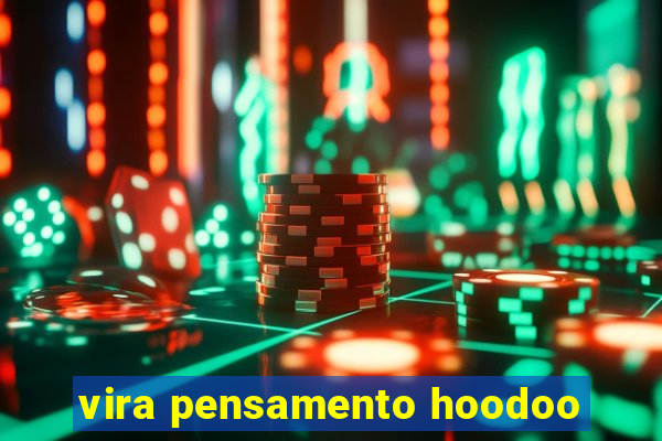 vira pensamento hoodoo