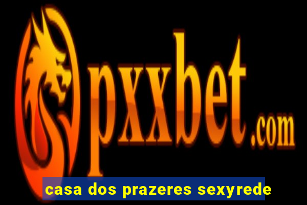 casa dos prazeres sexyrede