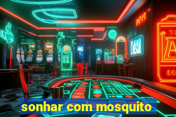 sonhar com mosquito