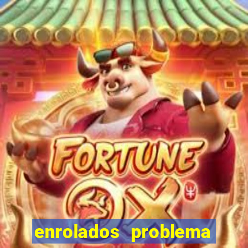 enrolados problema em dobro click jogos