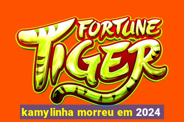 kamylinha morreu em 2024