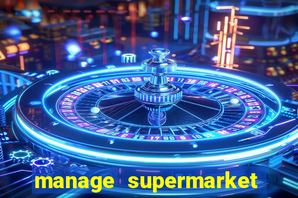 manage supermarket simulator mod apk (unlimited money and energy)