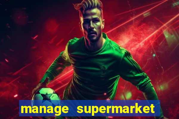 manage supermarket simulator mod apk (unlimited money and energy)