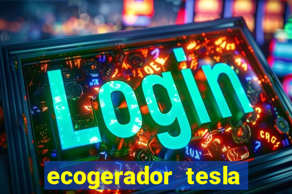 ecogerador tesla reclame aqui