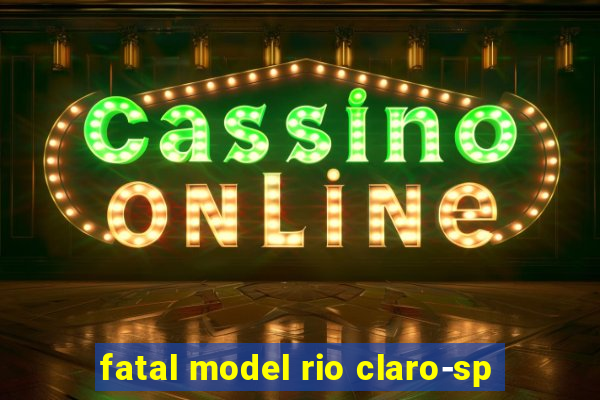 fatal model rio claro-sp