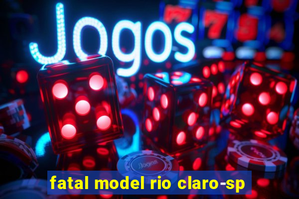 fatal model rio claro-sp