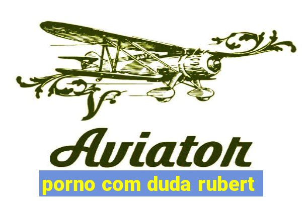 porno com duda rubert