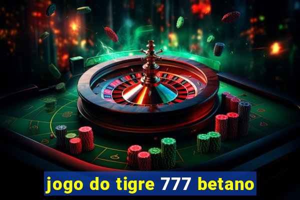 jogo do tigre 777 betano