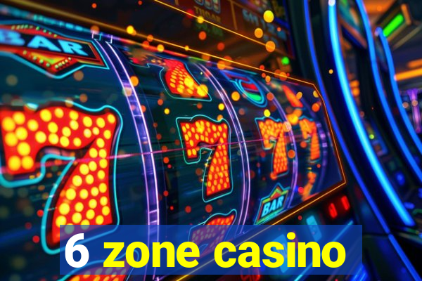 6 zone casino