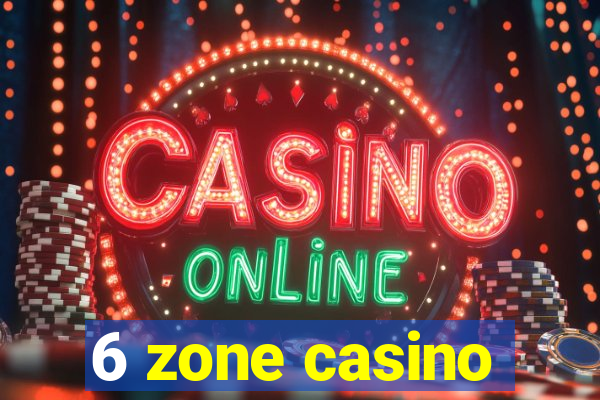 6 zone casino