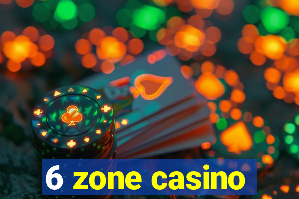 6 zone casino