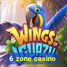 6 zone casino