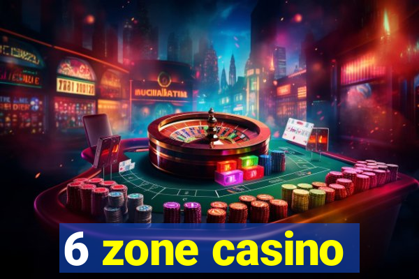 6 zone casino