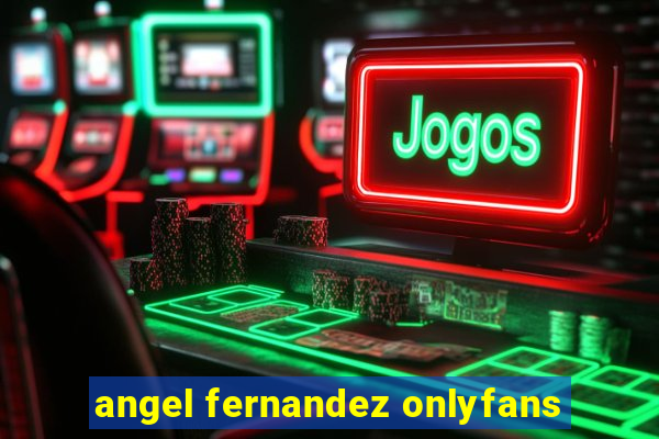 angel fernandez onlyfans