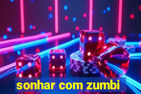 sonhar com zumbi