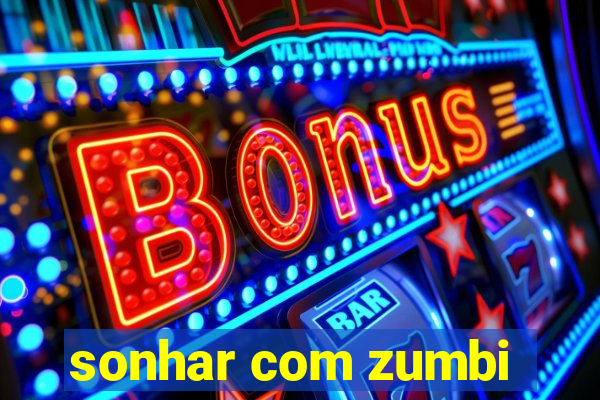 sonhar com zumbi